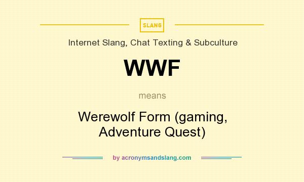 What does WWF mean? It stands for Werewolf Form (gaming, Adventure Quest)