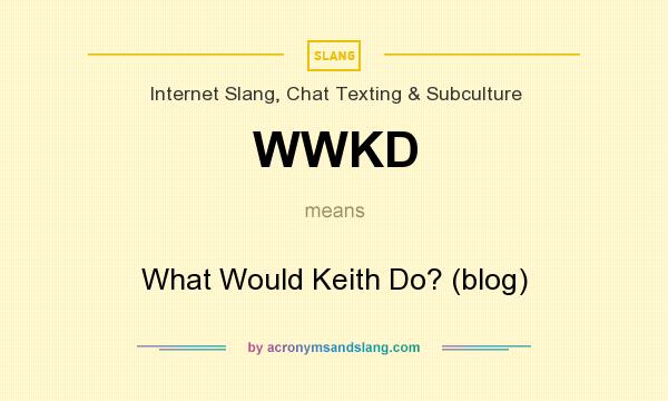 What does WWKD mean? It stands for What Would Keith Do? (blog)