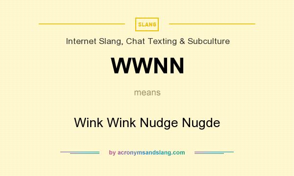 What does WWNN mean? It stands for Wink Wink Nudge Nugde