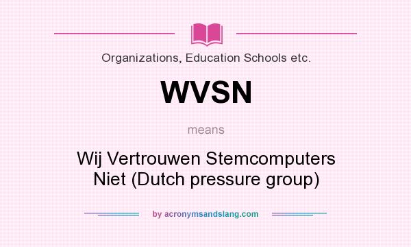 What does WVSN mean? It stands for Wij Vertrouwen Stemcomputers Niet (Dutch pressure group)
