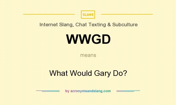 What does WWGD mean? It stands for What Would Gary Do?