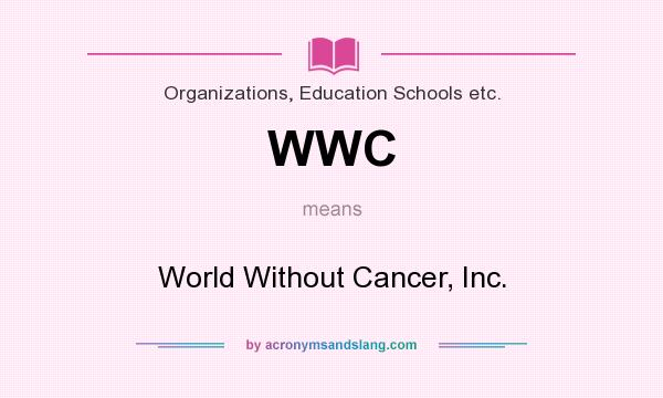 What does WWC mean? It stands for World Without Cancer, Inc.