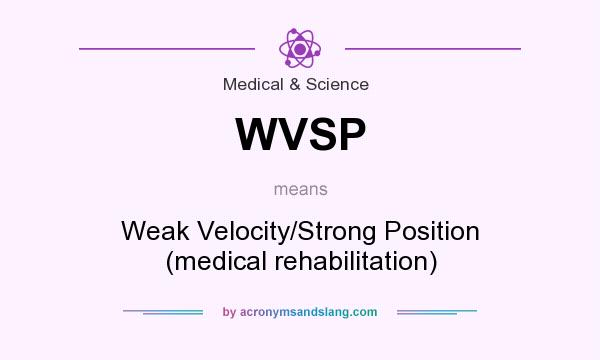 What does WVSP mean? It stands for Weak Velocity/Strong Position (medical rehabilitation)