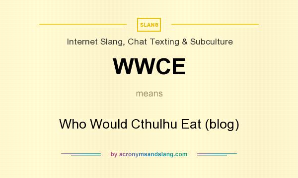 What does WWCE mean? It stands for Who Would Cthulhu Eat (blog)