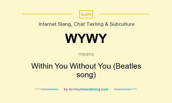 What does WYWY mean? It stands for Within You Without You (Beatles song)