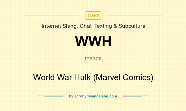 What does WWH mean? It stands for World War Hulk (Marvel Comics)