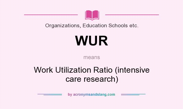 What does WUR mean? It stands for Work Utilization Ratio (intensive care research)