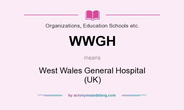 What does WWGH mean? It stands for West Wales General Hospital (UK)