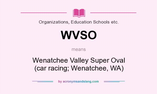 What does WVSO mean? It stands for Wenatchee Valley Super Oval (car racing; Wenatchee, WA)