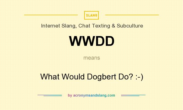 What does WWDD mean? It stands for What Would Dogbert Do? :-)