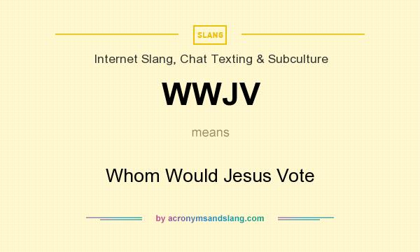 What does WWJV mean? It stands for Whom Would Jesus Vote