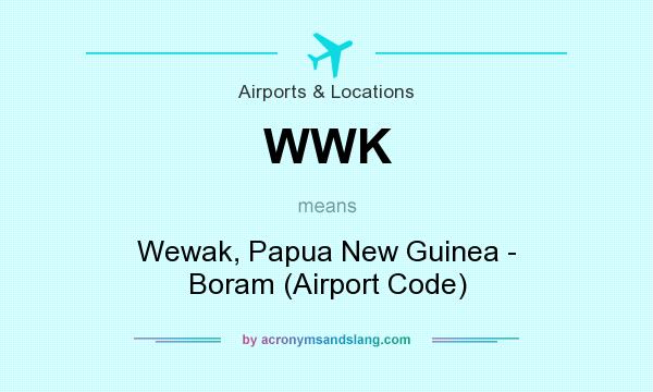 What does WWK mean? It stands for Wewak, Papua New Guinea - Boram (Airport Code)
