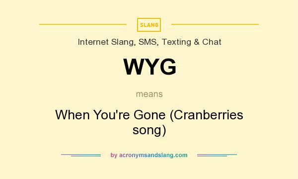 What does WYG mean? It stands for When You`re Gone (Cranberries song)
