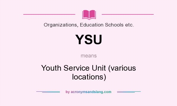 What does YSU mean? It stands for Youth Service Unit (various locations)