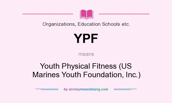 What does YPF mean? It stands for Youth Physical Fitness (US Marines Youth Foundation, Inc.)