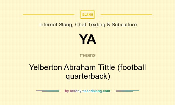 What does YA mean? It stands for Yelberton Abraham Tittle (football quarterback)