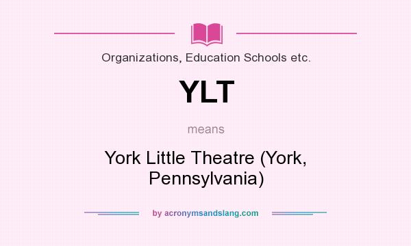 What does YLT mean? It stands for York Little Theatre (York, Pennsylvania)