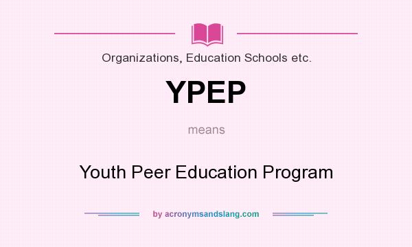 What does YPEP mean? It stands for Youth Peer Education Program