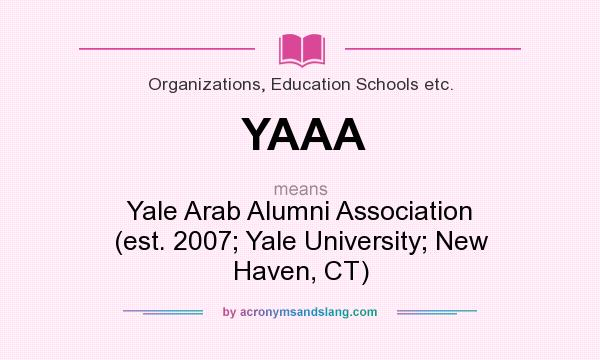 What does YAAA mean? It stands for Yale Arab Alumni Association (est. 2007; Yale University; New Haven, CT)