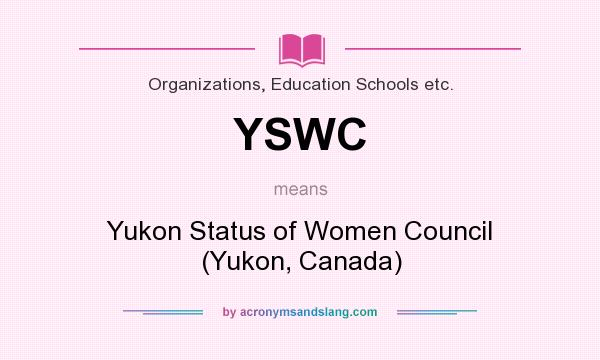 What does YSWC mean? It stands for Yukon Status of Women Council (Yukon, Canada)