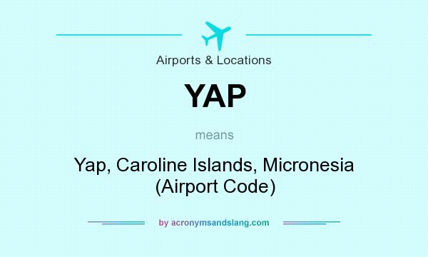 What does YAP mean? It stands for Yap, Caroline Islands, Micronesia (Airport Code)