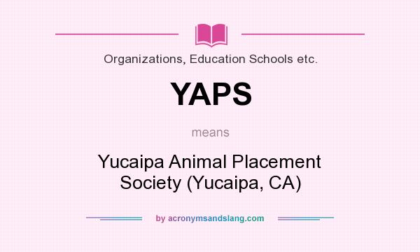 What does YAPS mean? It stands for Yucaipa Animal Placement Society (Yucaipa, CA)