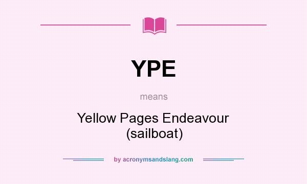What does YPE mean? It stands for Yellow Pages Endeavour (sailboat)