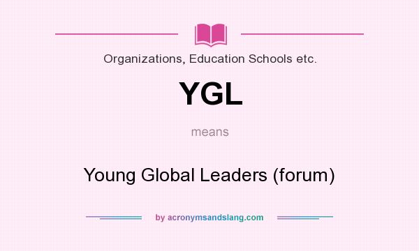What does YGL mean? It stands for Young Global Leaders (forum)