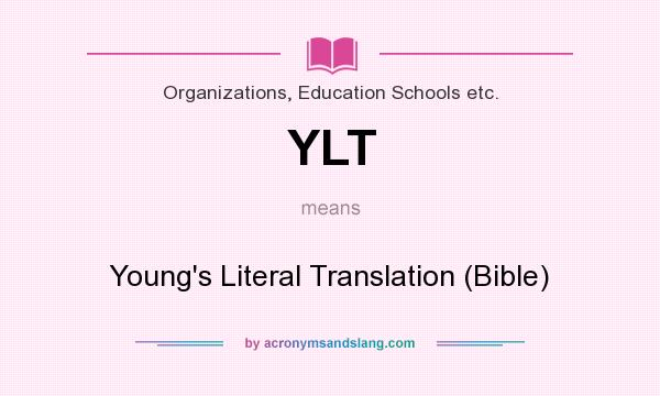What does YLT mean? It stands for Young`s Literal Translation (Bible)