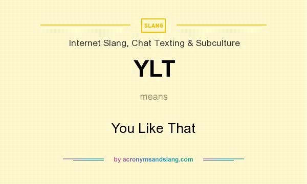 What does YLT mean? It stands for You Like That