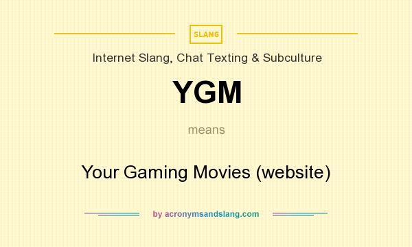 What does YGM mean? It stands for Your Gaming Movies (website)