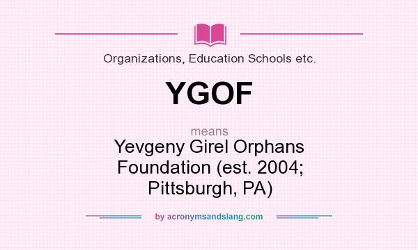 What does YGOF mean? It stands for Yevgeny Girel Orphans Foundation (est. 2004; Pittsburgh, PA)