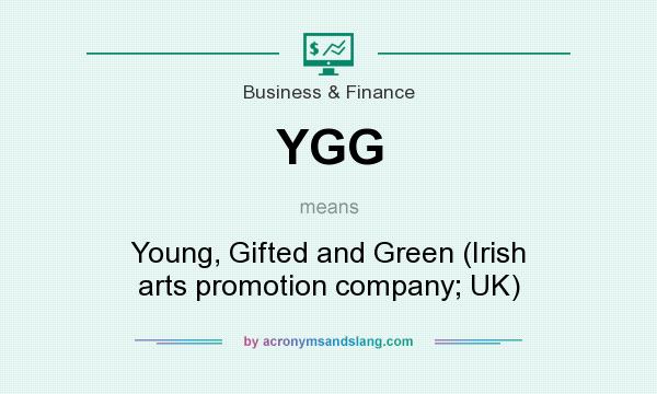 What does YGG mean? It stands for Young, Gifted and Green (Irish arts promotion company; UK)