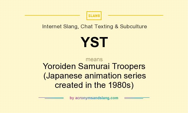 What does YST mean? It stands for Yoroiden Samurai Troopers (Japanese animation series created in the 1980s)