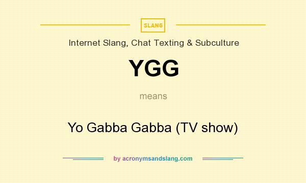 What does YGG mean? It stands for Yo Gabba Gabba (TV show)