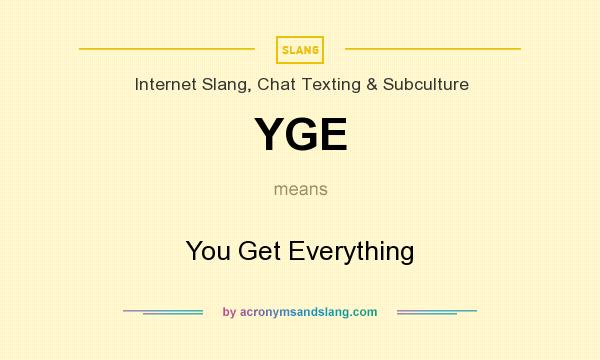 What does YGE mean? It stands for You Get Everything