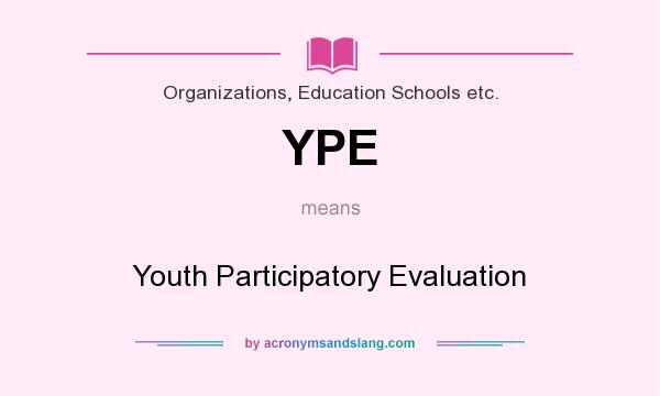 What does YPE mean? It stands for Youth Participatory Evaluation
