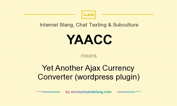 What does YAACC mean? It stands for Yet Another Ajax Currency Converter (wordpress plugin)