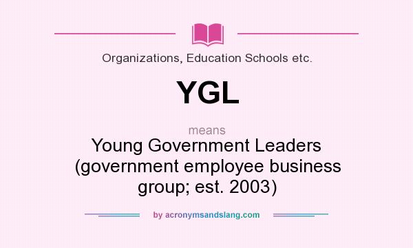 What does YGL mean? It stands for Young Government Leaders (government employee business group; est. 2003)