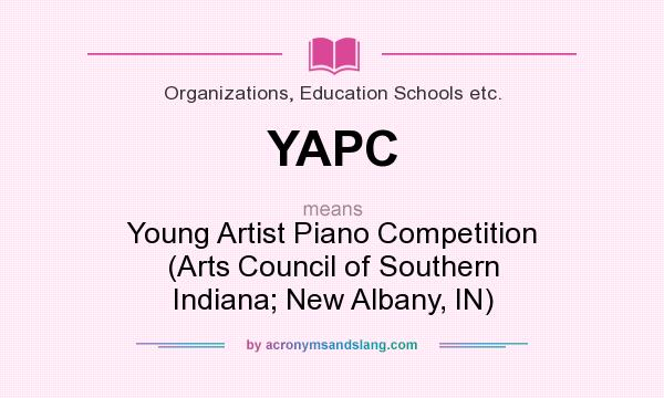 What does YAPC mean? It stands for Young Artist Piano Competition (Arts Council of Southern Indiana; New Albany, IN)