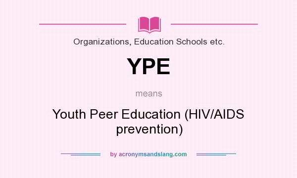 What does YPE mean? It stands for Youth Peer Education (HIV/AIDS prevention)