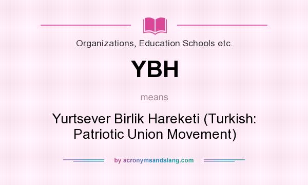 What does YBH mean? It stands for Yurtsever Birlik Hareketi (Turkish: Patriotic Union Movement)