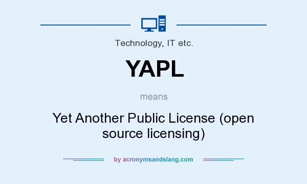 What does YAPL mean? It stands for Yet Another Public License (open source licensing)