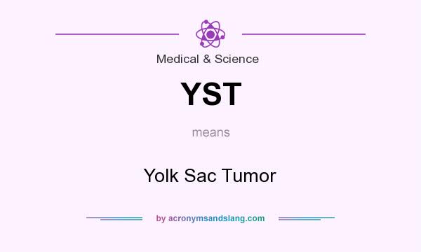 What does YST mean? It stands for Yolk Sac Tumor
