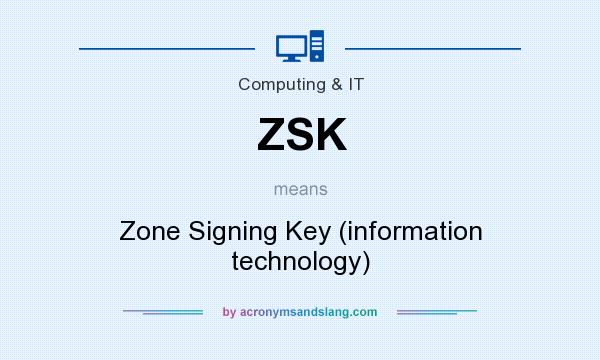 What does ZSK mean? It stands for Zone Signing Key (information technology)