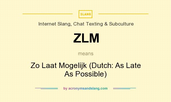 What does ZLM mean? It stands for Zo Laat Mogelijk (Dutch: As Late As Possible)