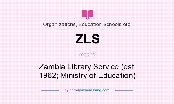 What does ZLS mean? It stands for Zambia Library Service (est. 1962; Ministry of Education)