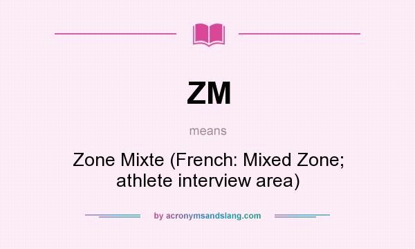 What does ZM mean? It stands for Zone Mixte (French: Mixed Zone; athlete interview area)