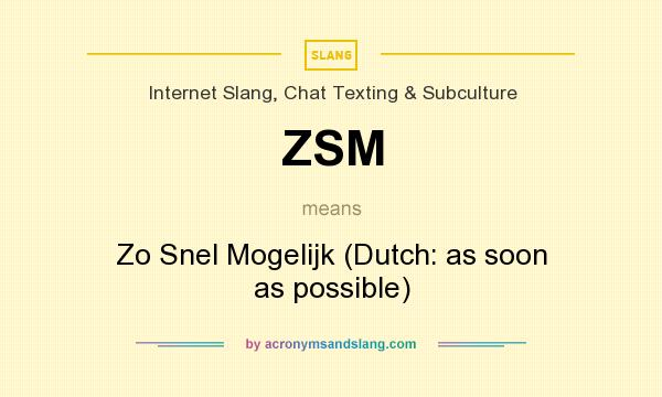 What does ZSM mean? It stands for Zo Snel Mogelijk (Dutch: as soon as possible)