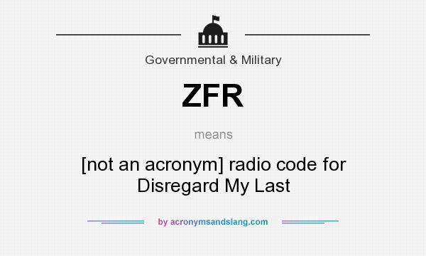 What does ZFR mean? It stands for [not an acronym] radio code for Disregard My Last